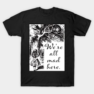 We’re All Mad Here T-Shirt